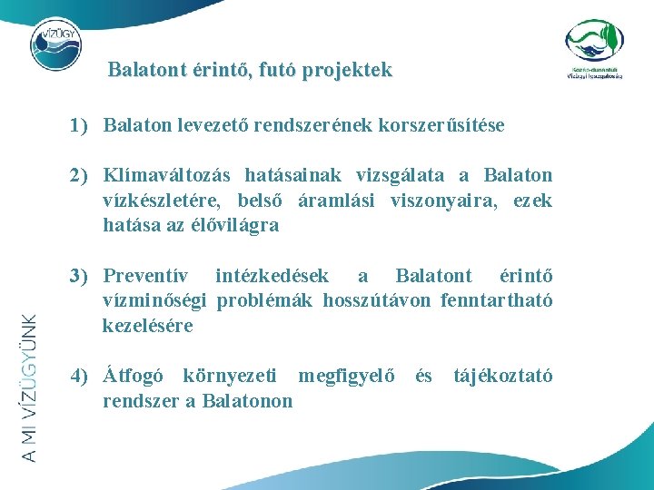 Balatont érintő, futó projektek 1) Balaton levezető rendszerének korszerűsítése 2) Klímaváltozás hatásainak vizsgálata a