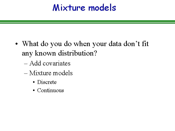 Mixture models • What do you do when your data don’t fit any known