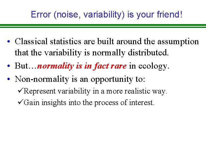 Error (noise, variability) is your friend! • Classical statistics are built around the assumption