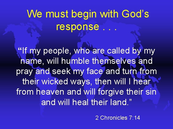 We must begin with God’s response. . . “If my people, who are called We must begin with God’s response. . . “If my people, who are called
