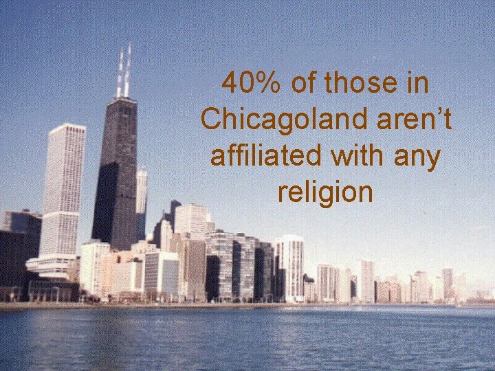 40% of those in Chicagoland aren’t affiliated with any religion 40% of those in Chicagoland aren’t affiliated with any religion