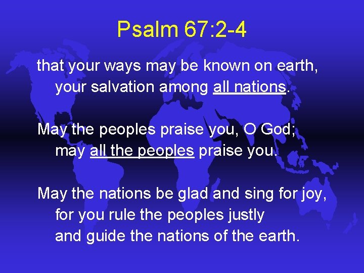 Psalm 67: 2 -4 that your ways may be known on earth, your salvation Psalm 67: 2 -4 that your ways may be known on earth, your salvation