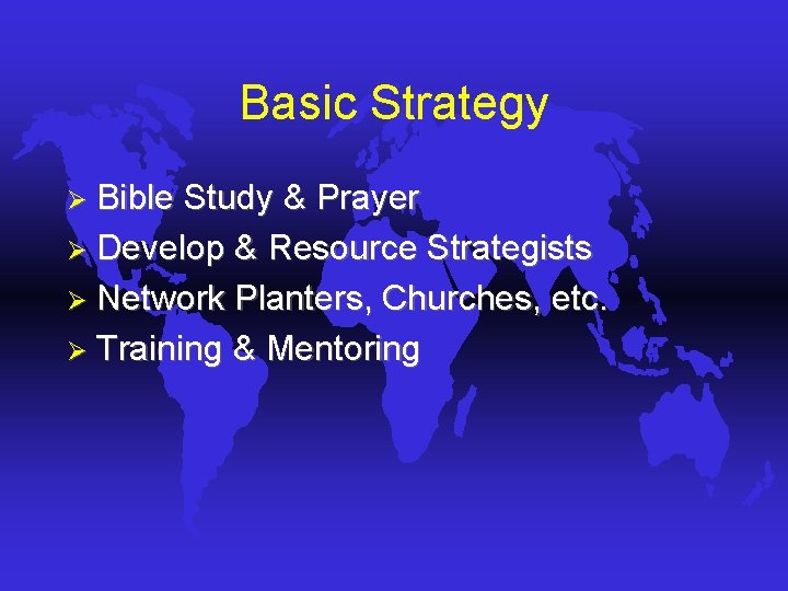 Basic Strategy Ø Bible Study & Prayer Ø Develop & Resource Strategists Ø Network Basic Strategy Ø Bible Study & Prayer Ø Develop & Resource Strategists Ø Network