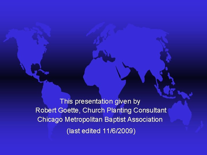 This presentation given by Robert Goette, Church Planting Consultant Chicago Metropolitan Baptist Association (last This presentation given by Robert Goette, Church Planting Consultant Chicago Metropolitan Baptist Association (last