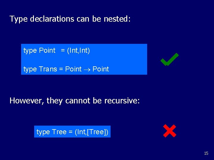 Type declarations can be nested: type Point = (Int, Int) type Trans = Point