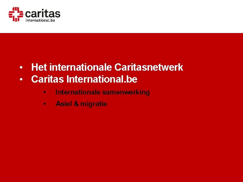  • Het internationale Caritasnetwerk • Caritas International. be • Internationale samenwerking • Asiel