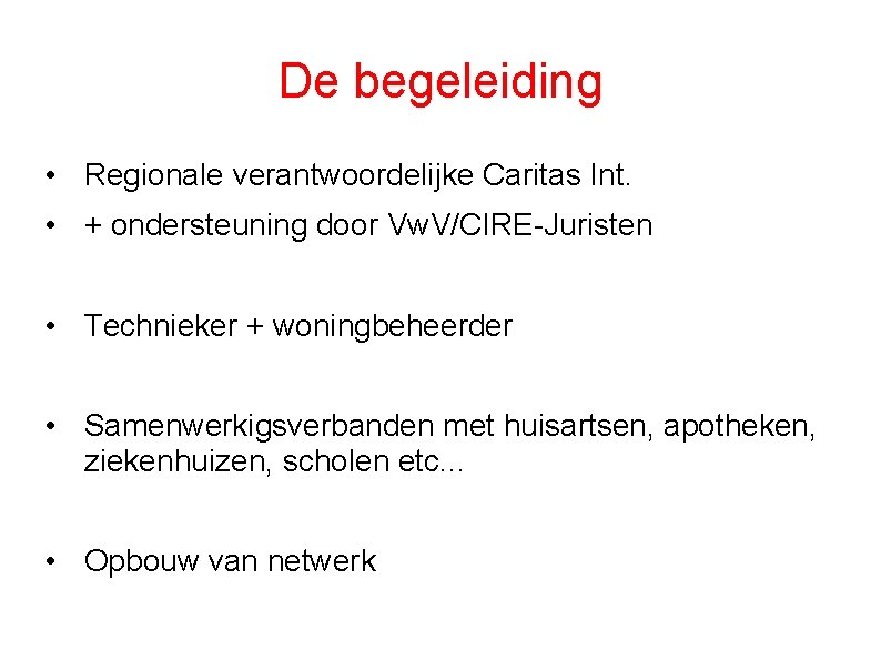 De begeleiding • Regionale verantwoordelijke Caritas Int. • + ondersteuning door Vw. V/CIRE-Juristen •