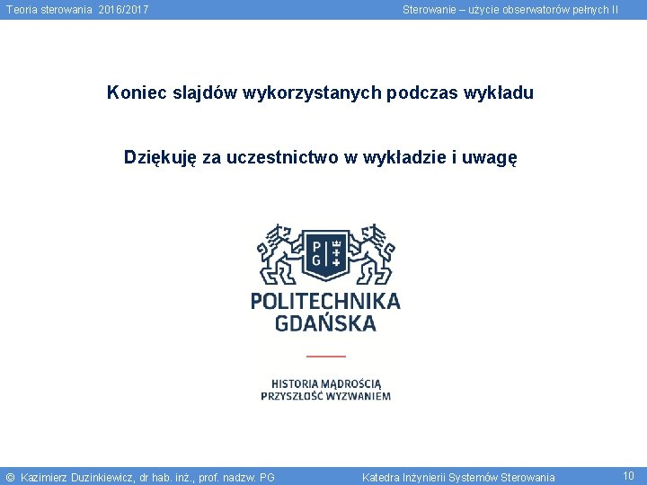 Teoria sterowania 2016/2017 Sterowanie – użycie obserwatorów pełnych II Koniec slajdów wykorzystanych podczas wykładu