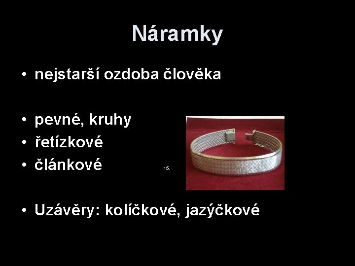 Náramky • nejstarší ozdoba člověka • pevné, kruhy • řetízkové • článkové 15. •