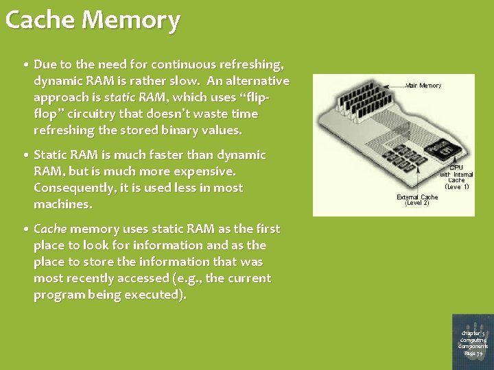 Cache Memory • Due to the need for continuous refreshing, dynamic RAM is rather