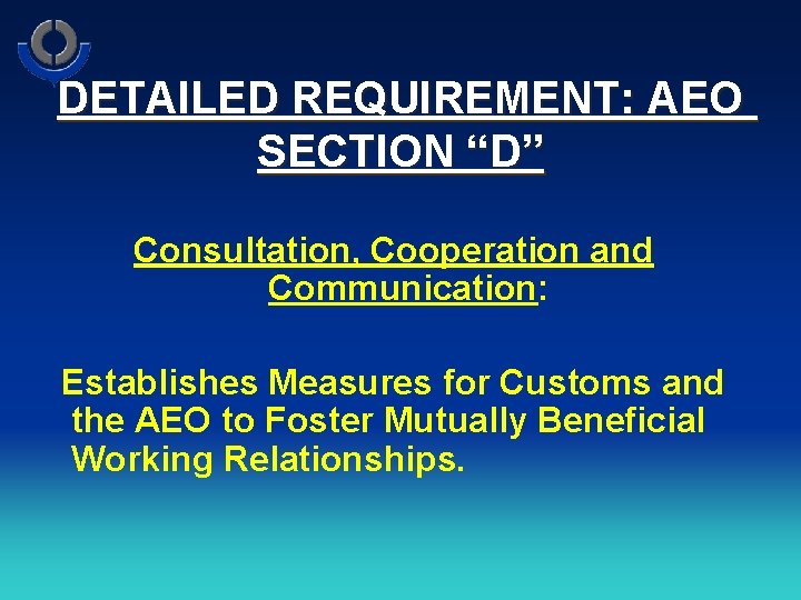 DETAILED REQUIREMENT: AEO SECTION “D” Consultation, Cooperation and Communication: Establishes Measures for Customs and
