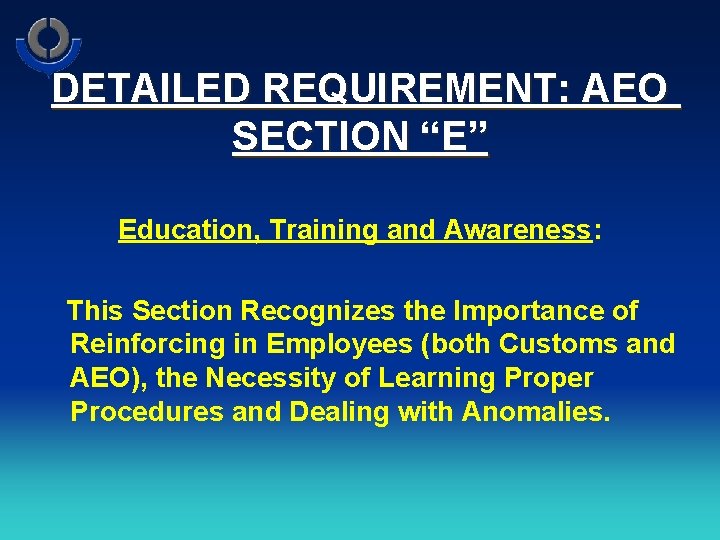 DETAILED REQUIREMENT: AEO SECTION “E” Education, Training and Awareness: This Section Recognizes the Importance