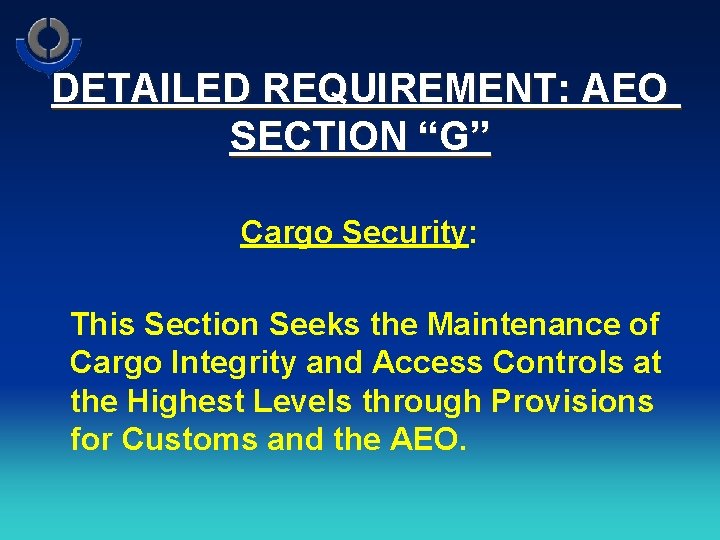 DETAILED REQUIREMENT: AEO SECTION “G” Cargo Security: This Section Seeks the Maintenance of Cargo