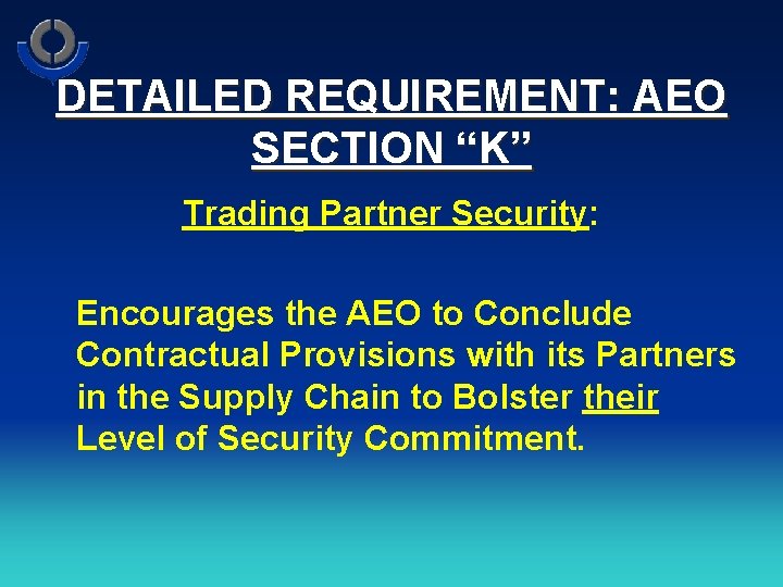 DETAILED REQUIREMENT: AEO SECTION “K” Trading Partner Security: Encourages the AEO to Conclude Contractual