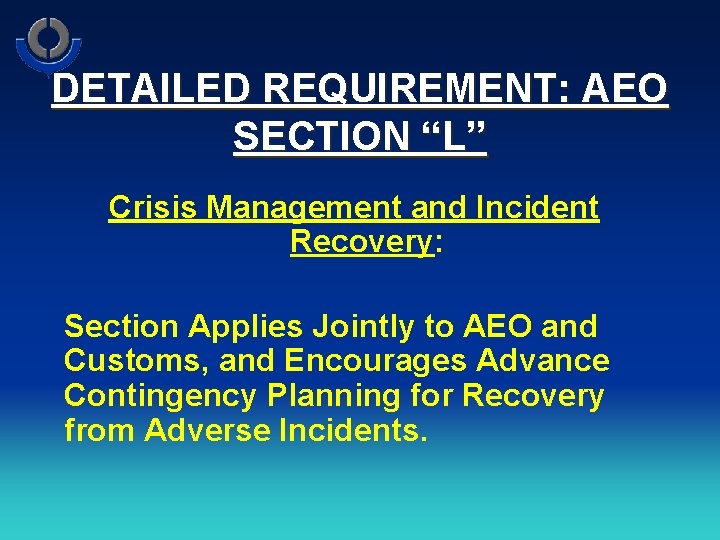 DETAILED REQUIREMENT: AEO SECTION “L” Crisis Management and Incident Recovery: Section Applies Jointly to