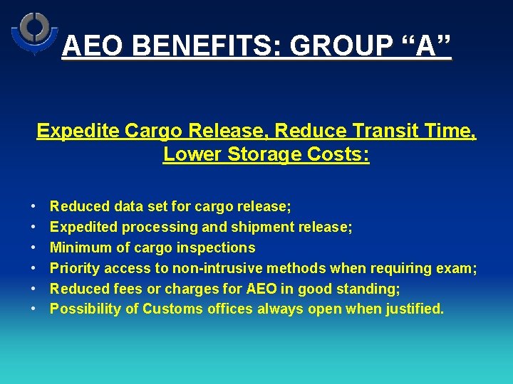 AEO BENEFITS: GROUP “A” Expedite Cargo Release, Reduce Transit Time, Lower Storage Costs: •