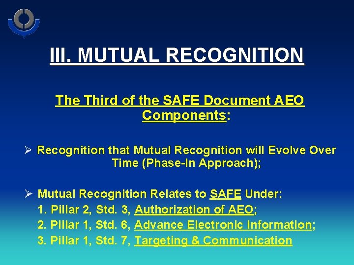 III. MUTUAL RECOGNITION The Third of the SAFE Document AEO Components: Ø Recognition that