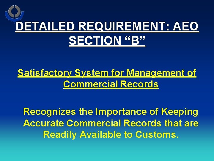 DETAILED REQUIREMENT: AEO SECTION “B” Satisfactory System for Management of Commercial Records Recognizes the