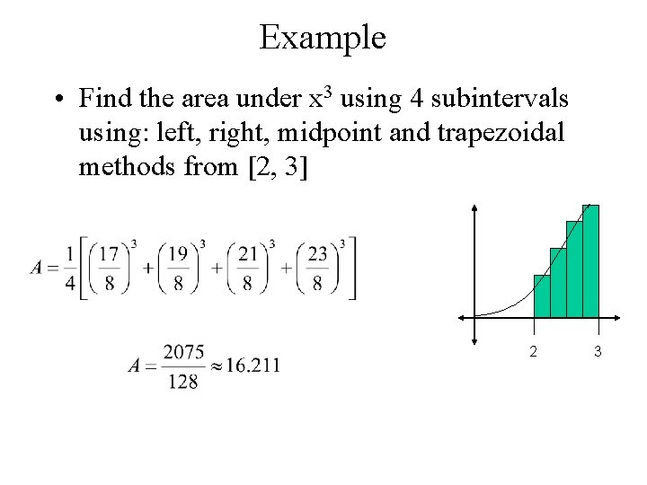 Example • Find the area under x 3 using 4 subintervals using: left, right,