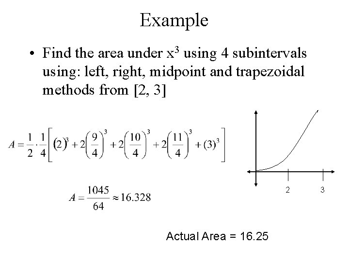 Example • Find the area under x 3 using 4 subintervals using: left, right,