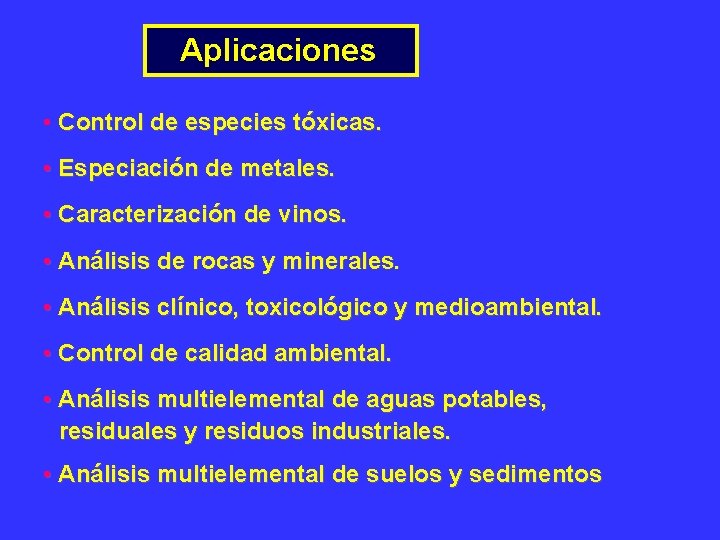 Aplicaciones • Control de especies tóxicas. • Especiación de metales. • Caracterización de vinos.