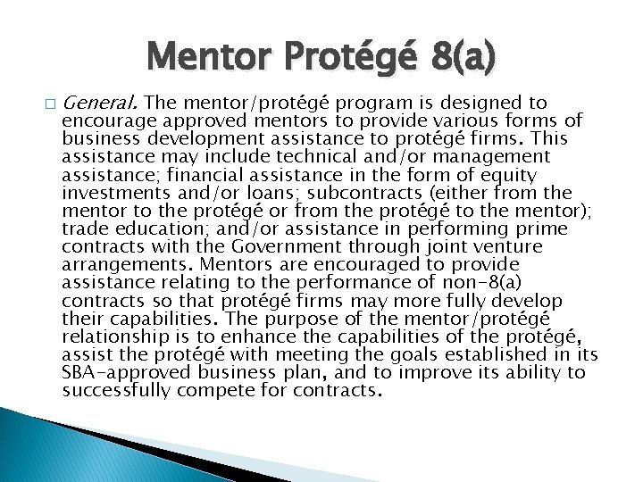 Mentor Protégé 8(a) � General. The mentor/protégé program is designed to encourage approved mentors