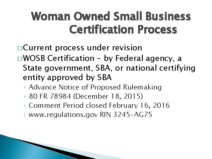 Woman Owned Small Business Certification Process � Current process under revision � WOSB Certification