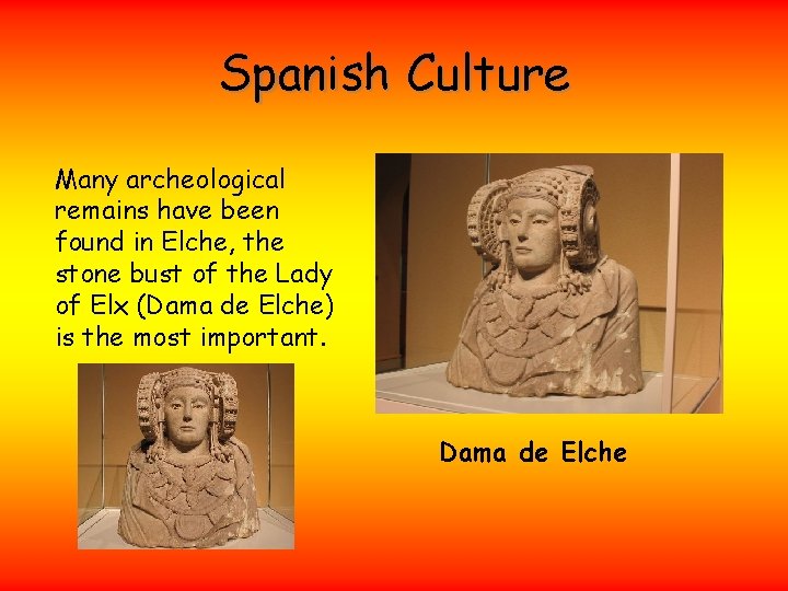 Spanish Culture Many archeological remains have been found in Elche, the stone bust of