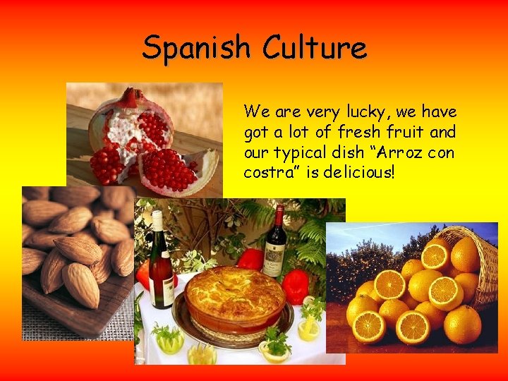 Spanish Culture We are very lucky, we have got a lot of fresh fruit