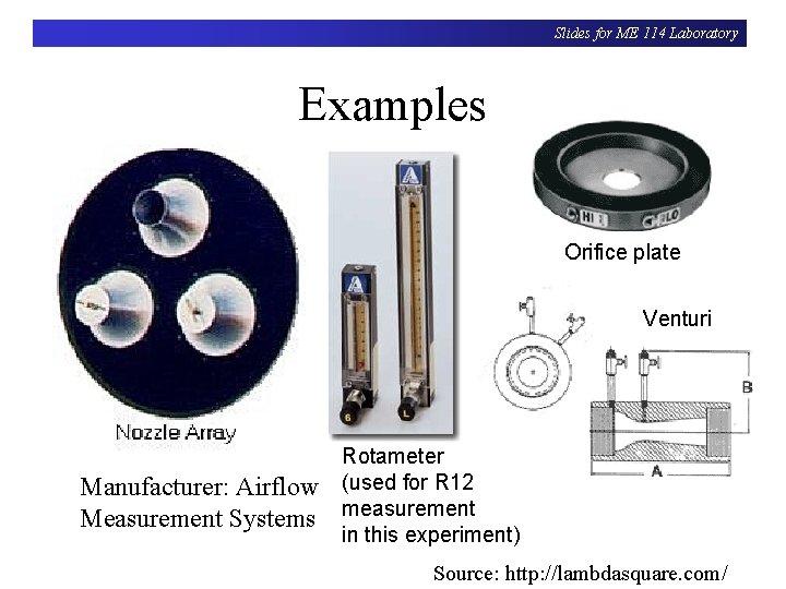 Slides for ME 114 Laboratory Examples Orifice plate Venturi Manufacturer: Airflow Measurement Systems Rotameter