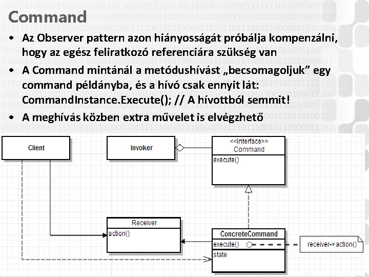 Command • Az Observer pattern azon hiányosságát próbálja kompenzálni, hogy az egész feliratkozó referenciára