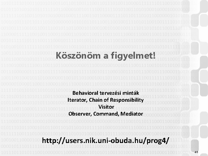 Köszönöm a figyelmet! Behavioral tervezési minták Iterator, Chain of Responsibility Visitor Observer, Command, Mediator