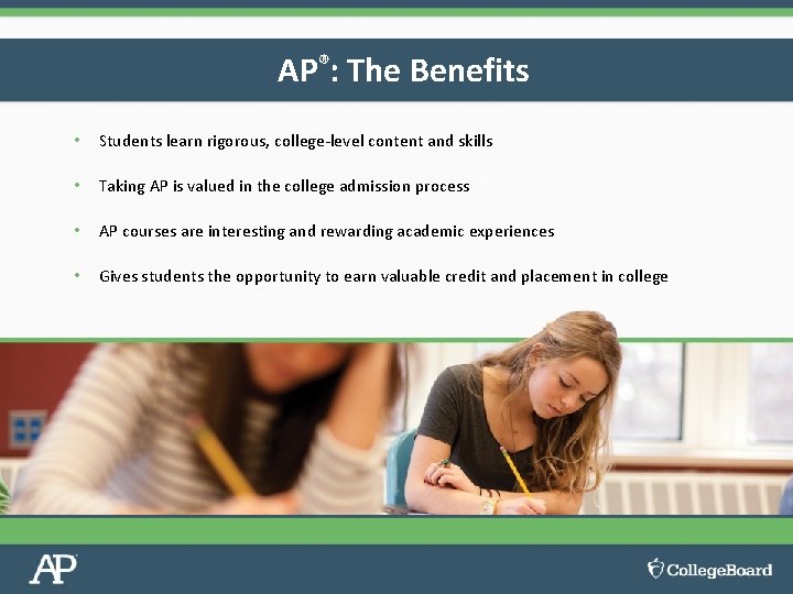 AP®: The Benefits • Students learn rigorous, college-level content and skills • Taking AP