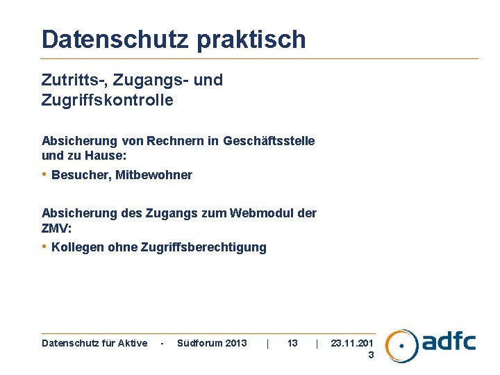 Datenschutz praktisch Zutritts-, Zugangs- und Zugriffskontrolle Absicherung von Rechnern in Geschäftsstelle und zu Hause: