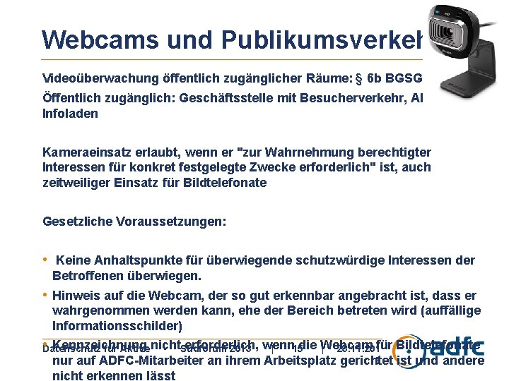 Webcams und Publikumsverkehr Videoüberwachung öffentlich zugänglicher Räume: § 6 b BGSG Öffentlich zugänglich: Geschäftsstelle