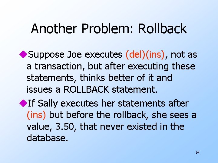 Another Problem: Rollback u. Suppose Joe executes (del)(ins), not as a transaction, but after