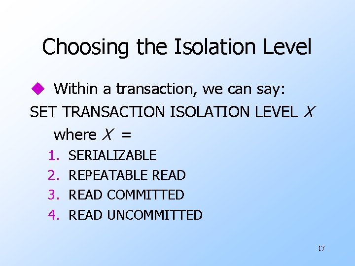 Choosing the Isolation Level u Within a transaction, we can say: SET TRANSACTION ISOLATION