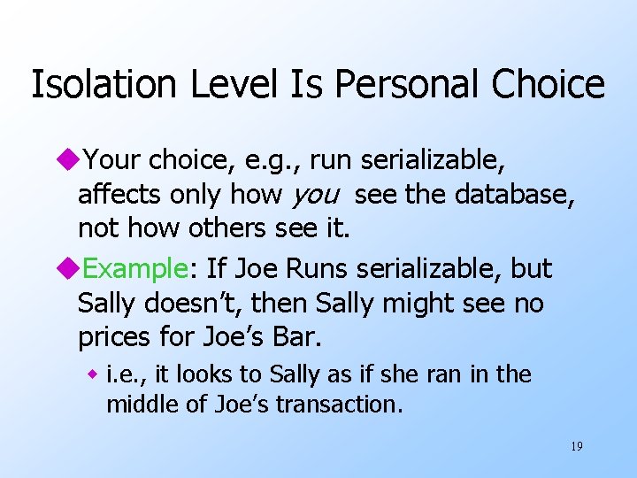 Isolation Level Is Personal Choice u. Your choice, e. g. , run serializable, affects