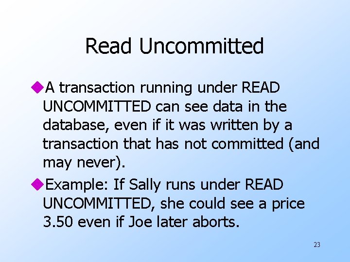 Read Uncommitted u. A transaction running under READ UNCOMMITTED can see data in the