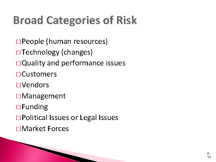 Broad Categories of Risk � People (human resources) � Technology (changes) � Quality and