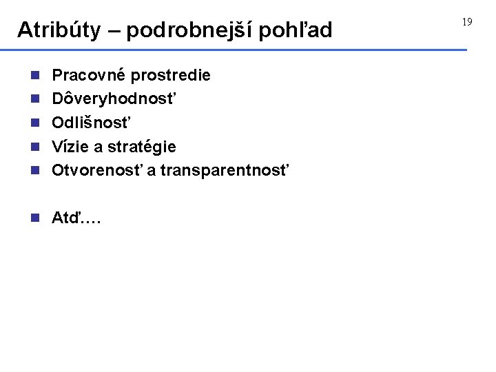 Atribúty – podrobnejší pohľad n Pracovné prostredie n Dôveryhodnosť n Odlišnosť n Vízie a