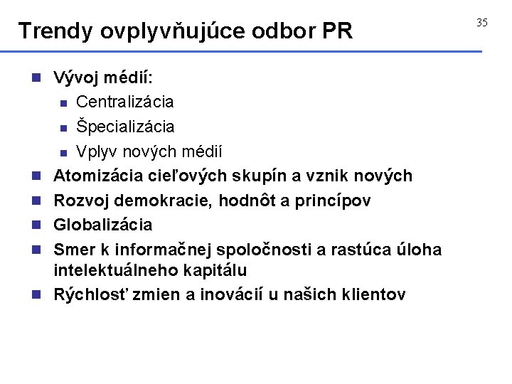 Trendy ovplyvňujúce odbor PR n Vývoj médií: Centralizácia n Špecializácia n Vplyv nových médií