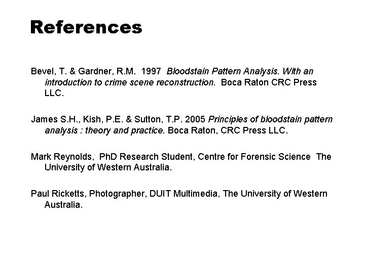 References Bevel, T. & Gardner, R. M. 1997 Bloodstain Pattern Analysis. With an introduction