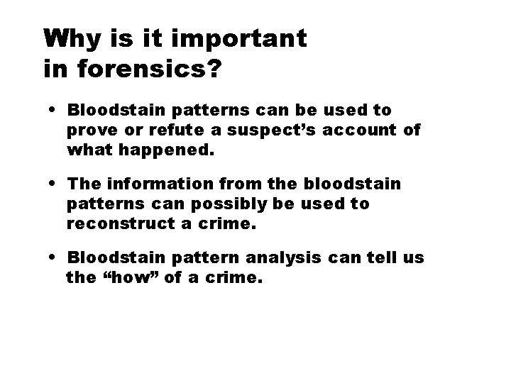 Why is it important in forensics? • Bloodstain patterns can be used to prove