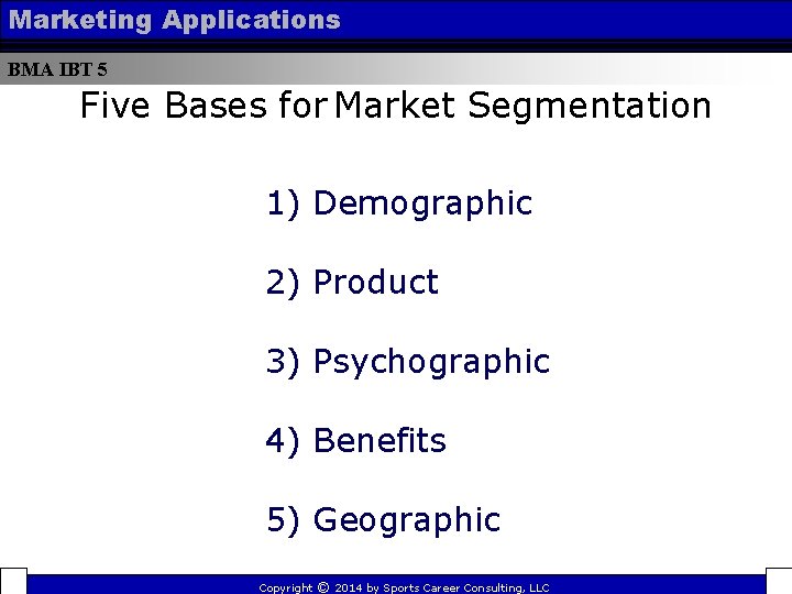 Marketing Applications BMA IBT 5 Five Bases for Market Segmentation 1) Demographic 2) Product