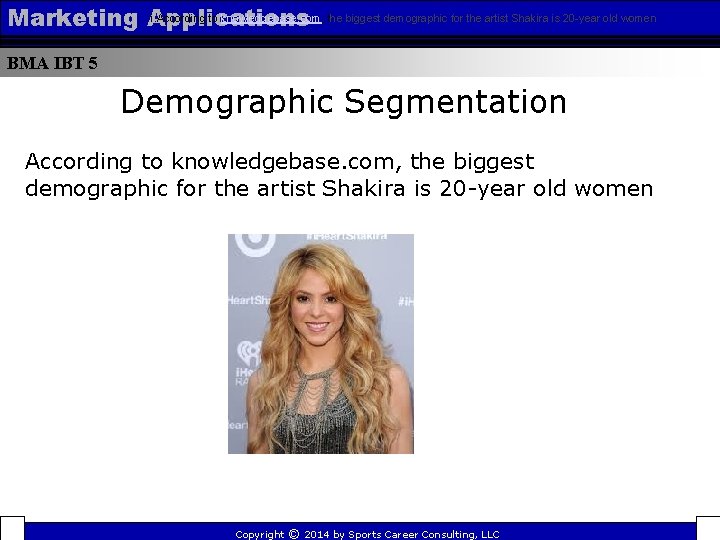 i. According to knowledgebase. com, the biggest demographic for the artist Shakira is 20