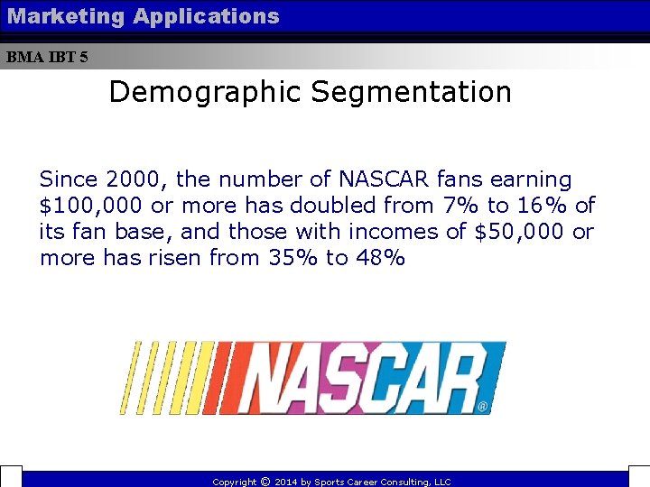 Marketing Applications BMA IBT 5 Demographic Segmentation Since 2000, the number of NASCAR fans