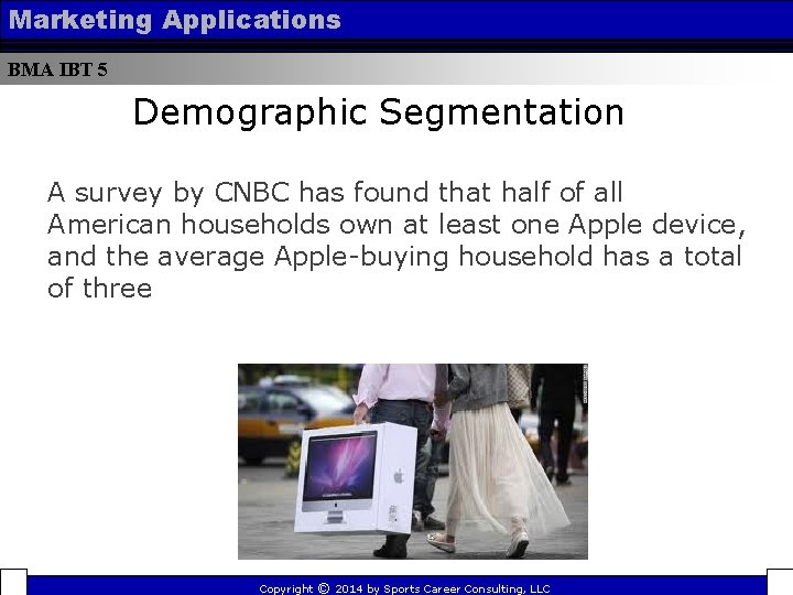 Marketing Applications BMA IBT 5 Demographic Segmentation A survey by CNBC has found that