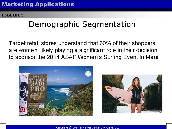 Marketing Applications BMA IBT 5 Demographic Segmentation Target retail stores understand that 60% of