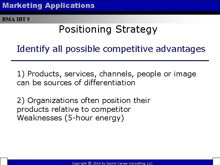 Marketing Applications BMA IBT 5 Positioning Strategy Identify all possible competitive advantages 1) Products,